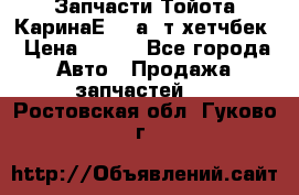 Запчасти Тойота КаринаЕ 2,0а/ т хетчбек › Цена ­ 300 - Все города Авто » Продажа запчастей   . Ростовская обл.,Гуково г.